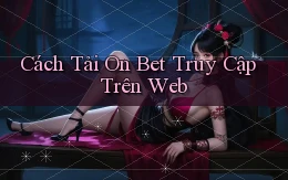 cách tải on bet truy cập trên web