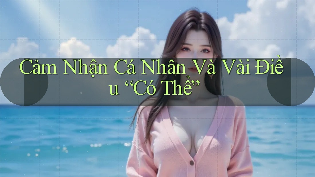 Cảm Nhận Cá Nhân Và Vài Điều “Có Thể” Cảm Nhận Cá Nhân Và Vài Điều “Có Thể”