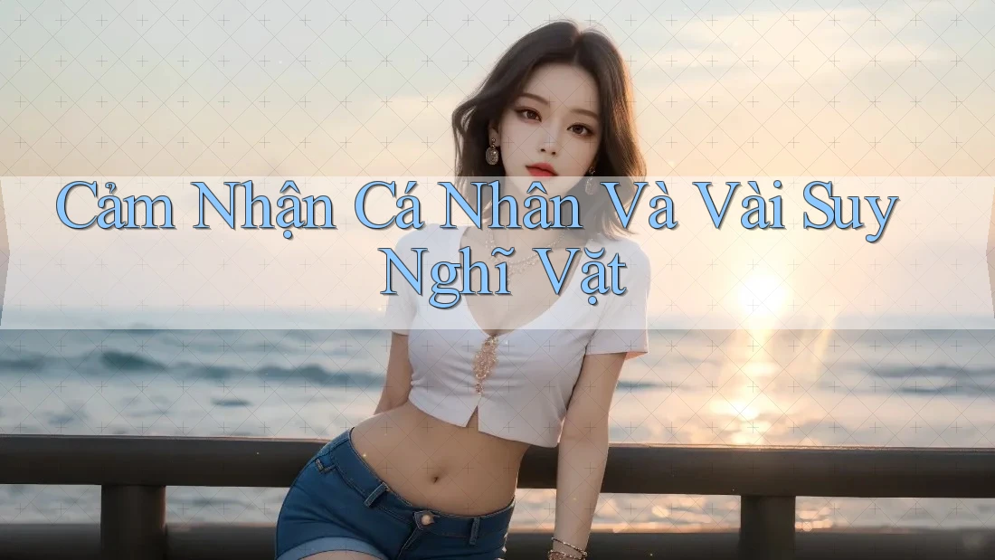 Cảm Nhận Cá Nhân Và Vài Suy Nghĩ Vặt