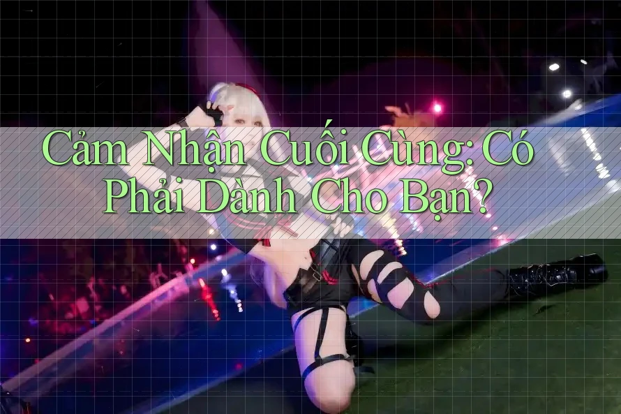 Cảm Nhận Cuối Cùng: Có Phải Dành Cho Bạn? Cảm Nhận Cuối Cùng: Có Phải Dành Cho Bạn?