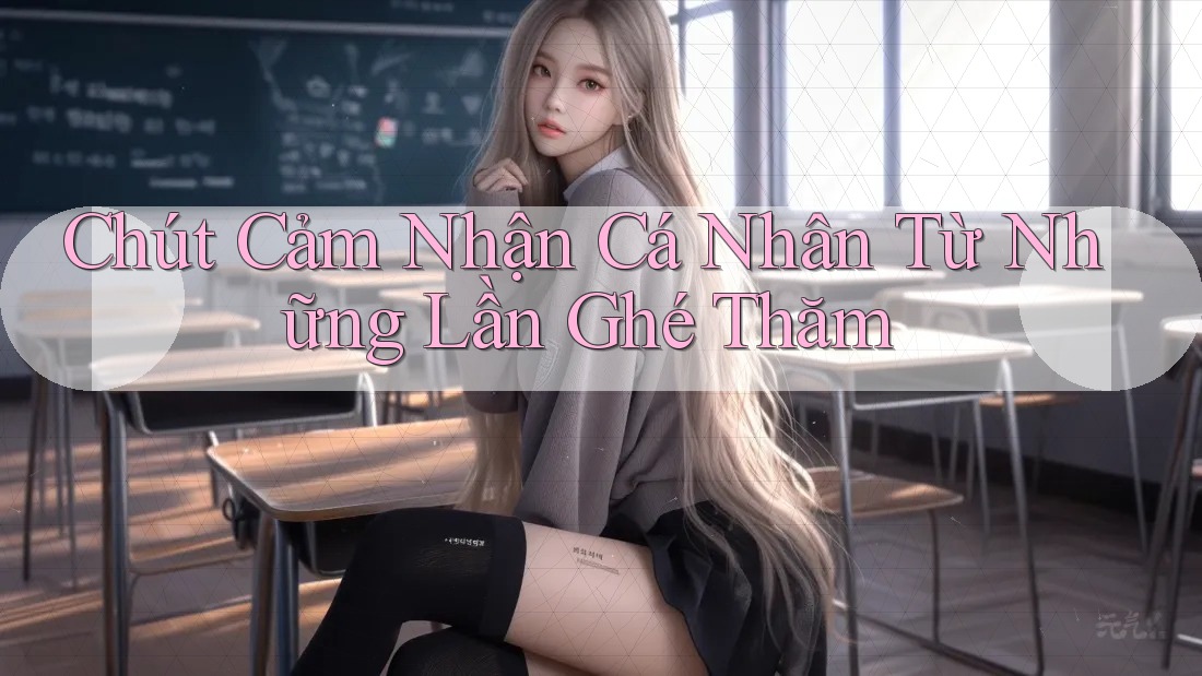 Chút Cảm Nhận Cá Nhân Từ Những Lần Ghé Thăm Chút Cảm Nhận Cá Nhân Từ Những Lần Ghé Thăm