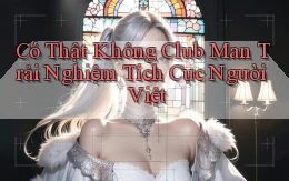 có thật không club man trải nghiệm tích cực người việt