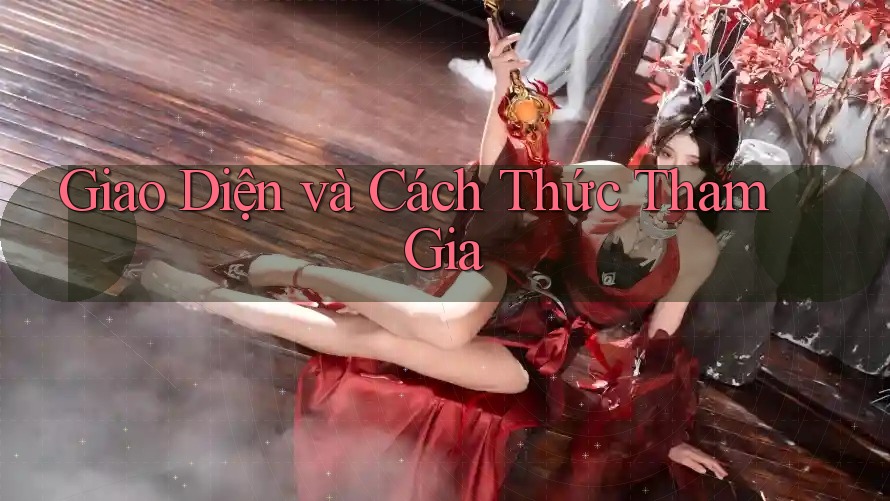Giao Diện và Cách Thức Tham Gia Giao Diện và Cách Thức Tham Gia
