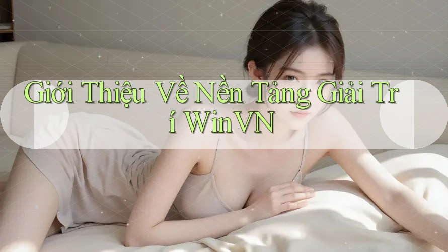 Giới Thiệu Về Nền Tảng Giải Trí WinVN