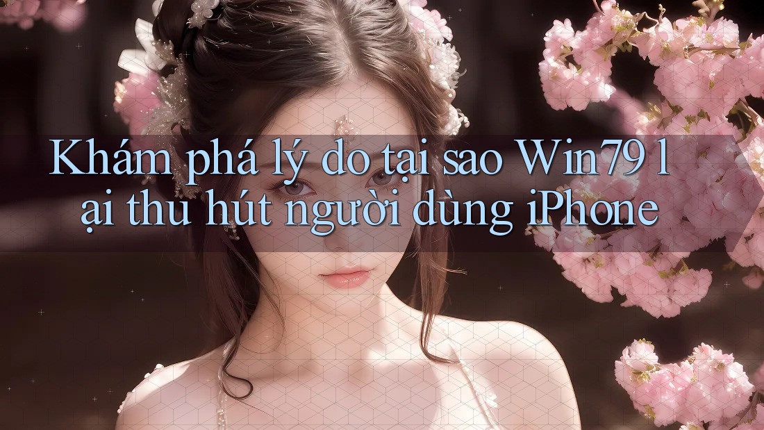 Khám phá lý do tại sao Win79 lại thu hút người dùng iPhone Khám phá lý do tại sao Win79 lại thu hút người dùng iPhone