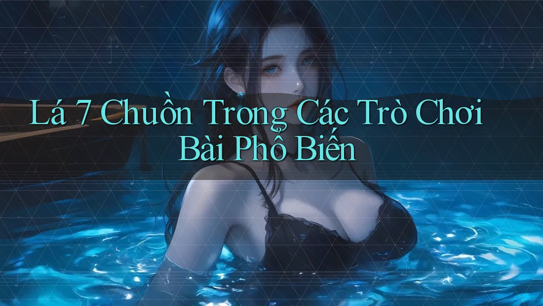 Lá 7 Chuồn Trong Các Trò Chơi Bài Phổ Biến