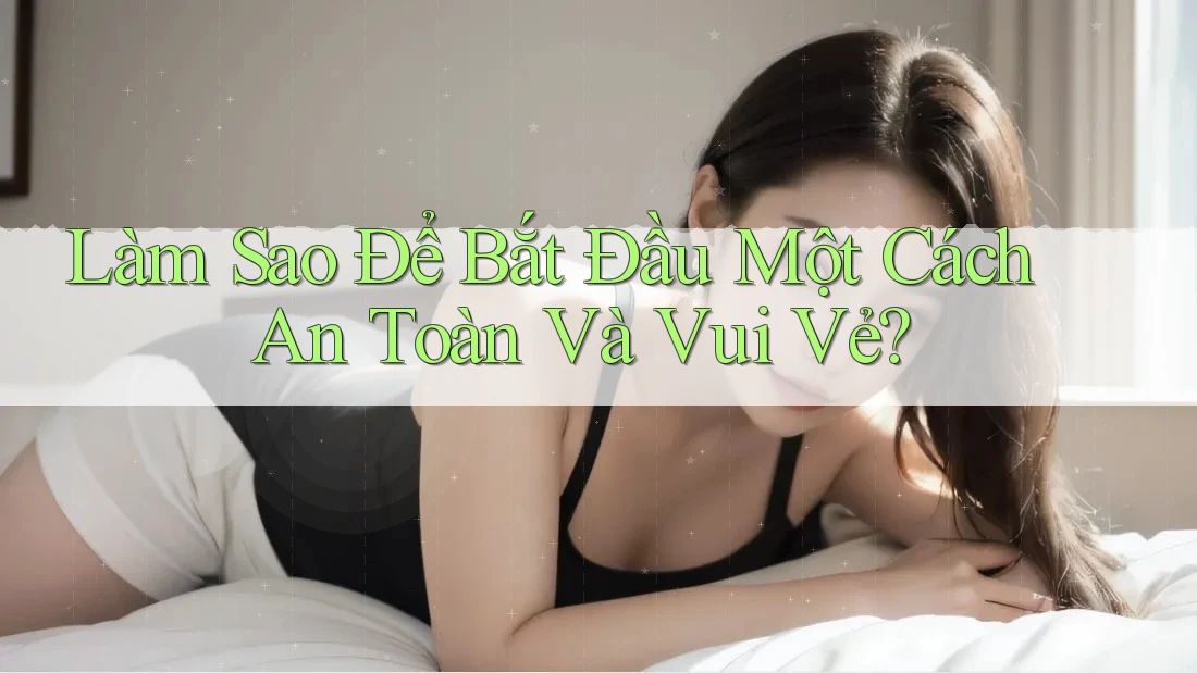 Làm sao để bắt đầu một cách an toàn và vui vẻ? Làm sao để bắt đầu một cách an toàn và vui vẻ?