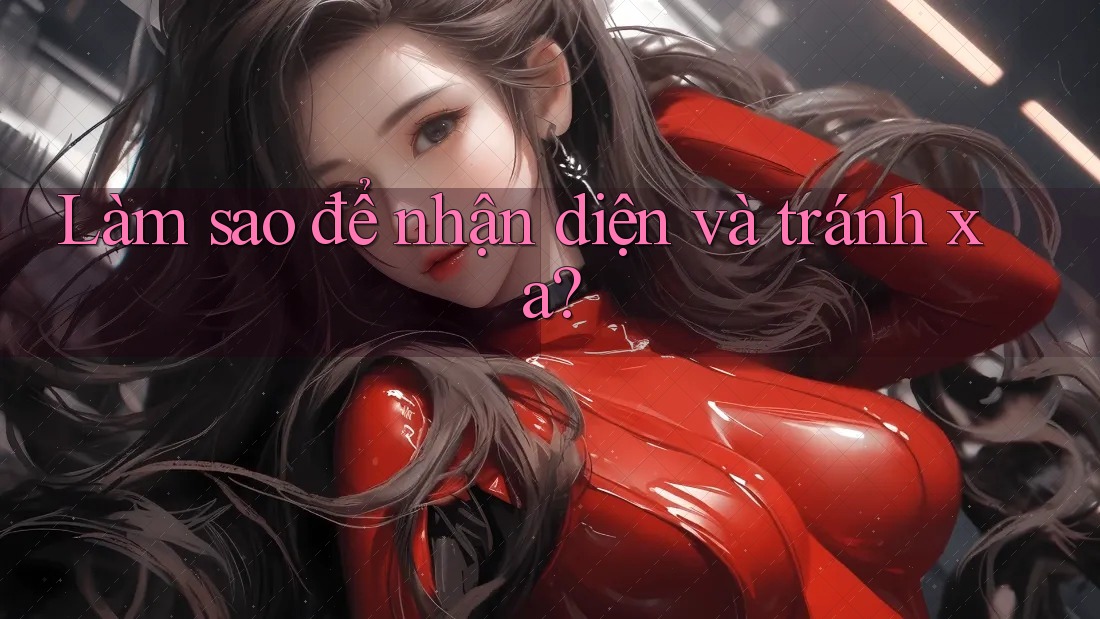 Làm Sao Để Nhận Diện Và Tránh Xa? Làm Sao Để Nhận Diện Và Tránh Xa?