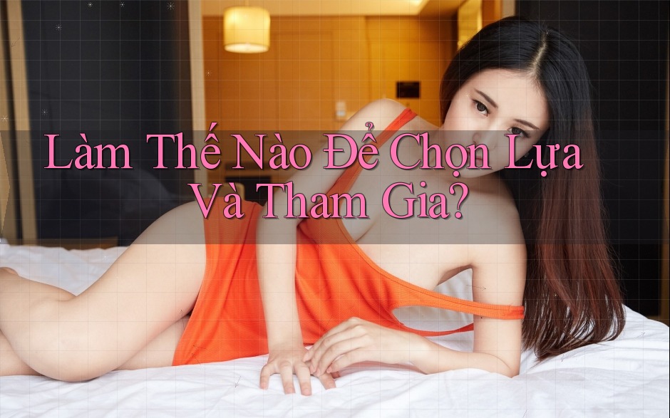 Làm Thế Nào Để Chọn Lựa Và Tham Gia?