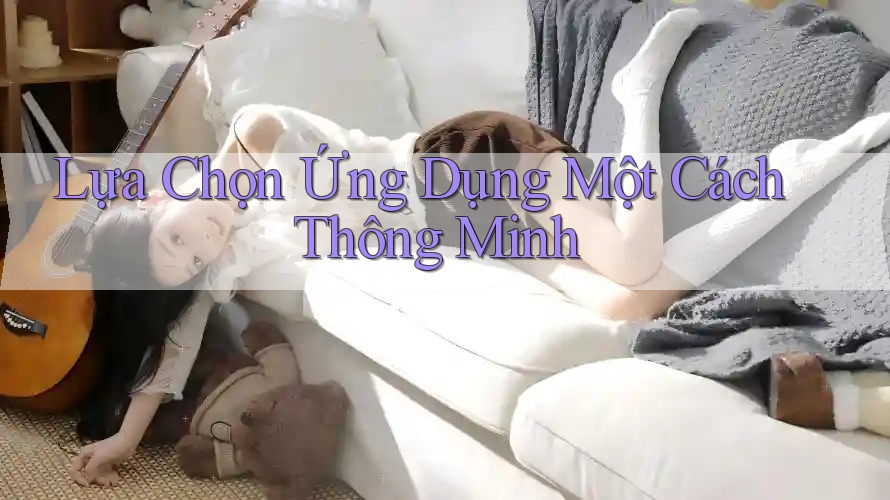 Lựa Chọn Ứng Dụng Một Cách Thông Minh