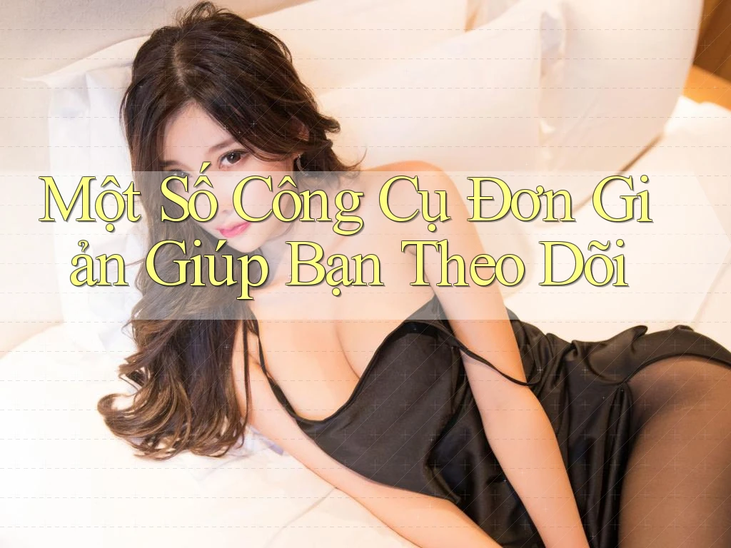 Một Số Công Cụ Đơn Giản Giúp Bạn Theo Dõi Một Số Công Cụ Đơn Giản Giúp Bạn Theo Dõi