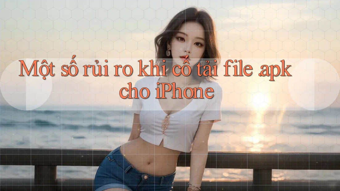 Một số rủi ro khi cố tải file. apk cho iPhone Một số rủi ro khi cố tải file. apk cho iPhone