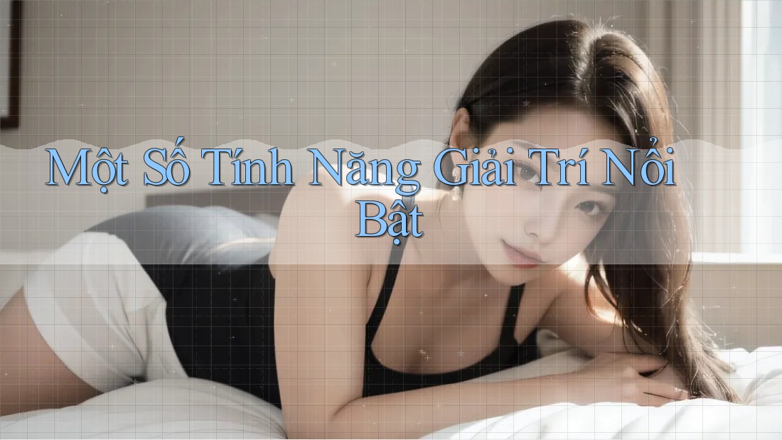 Một Số Tính Năng Giải Trí Nổi Bật