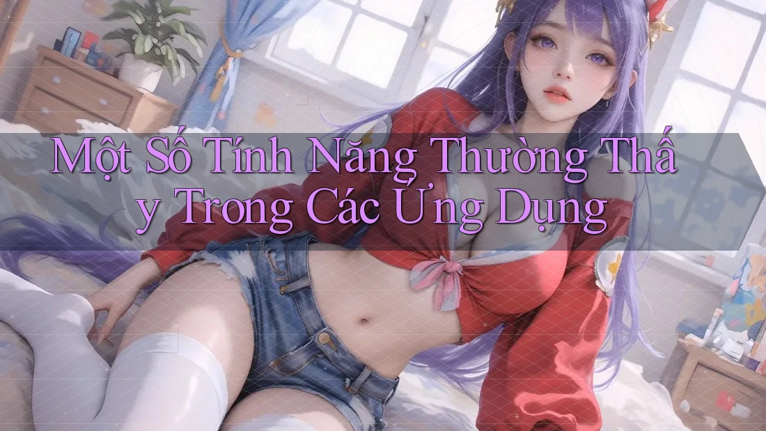 Một Số Tính Năng Thường Thấy Trong Các Ứng Dụng Một Số Tính Năng Thường Thấy Trong Các Ứng Dụng
