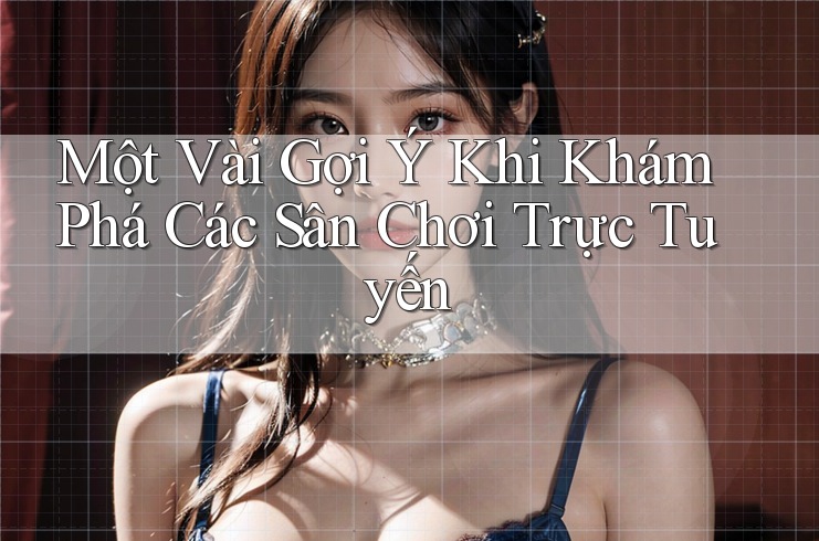 Một Vài Gợi Ý Khi Khám Phá Các Sân Chơi Trực Tuyến Một Vài Gợi Ý Khi Khám Phá Các Sân Chơi Trực Tuyến