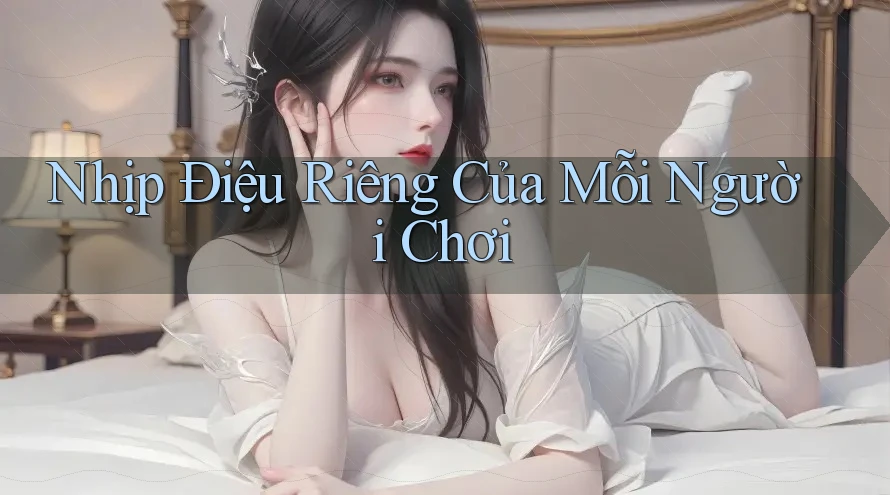 Nhịp Điệu Riêng Của Mỗi Người Chơi