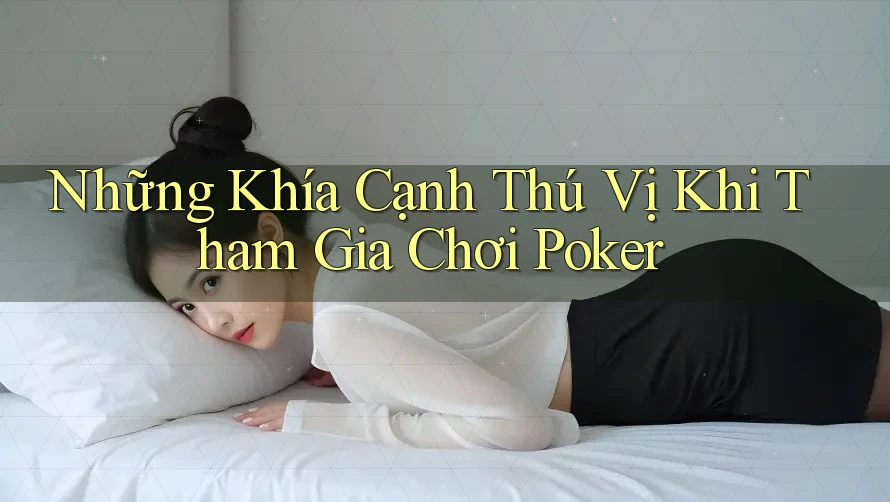 Những Khía Cạnh Thú Vị Khi Tham Gia Chơi Poker Những Khía Cạnh Thú Vị Khi Tham Gia Chơi Poker