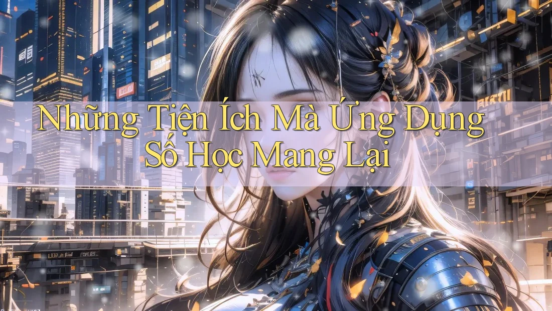 Những Tiện Ích Mà Ứng Dụng Số Học Mang Lại Những Tiện Ích Mà Ứng Dụng Số Học Mang Lại