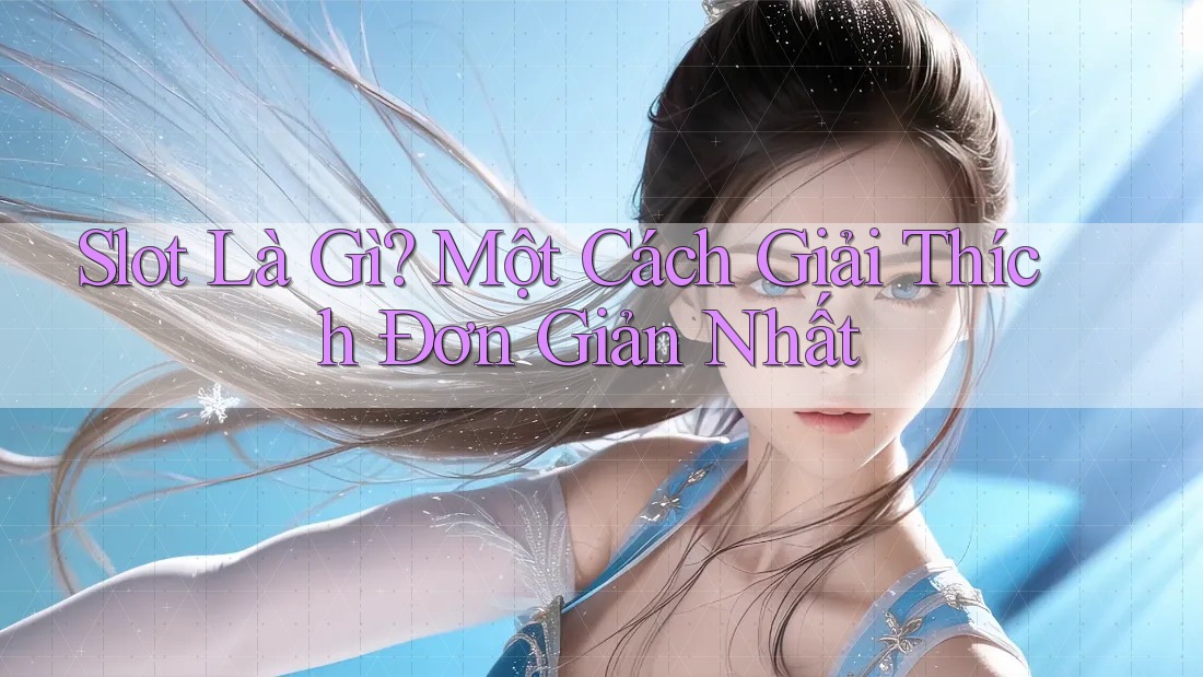 Slot Là Gì? Một Cách Giải Thích Đơn Giản Nhất Slot Là Gì? Một Cách Giải Thích Đơn Giản Nhất