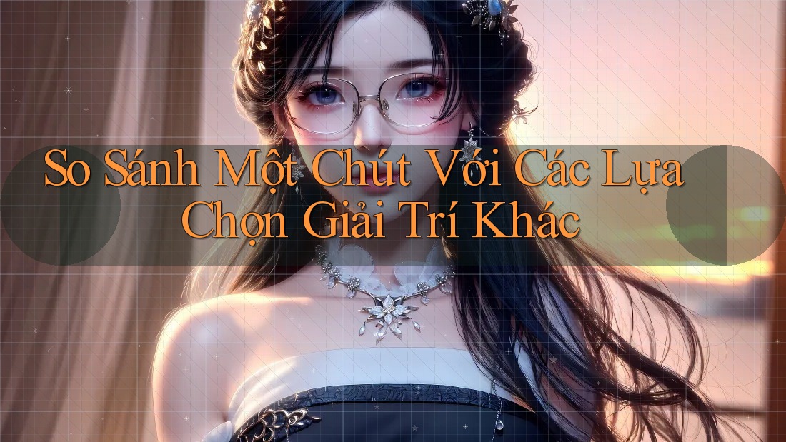 So Sánh Một Chút Với Các Lựa Chọn Giải Trí Khác So Sánh Một Chút Với Các Lựa Chọn Giải Trí Khác