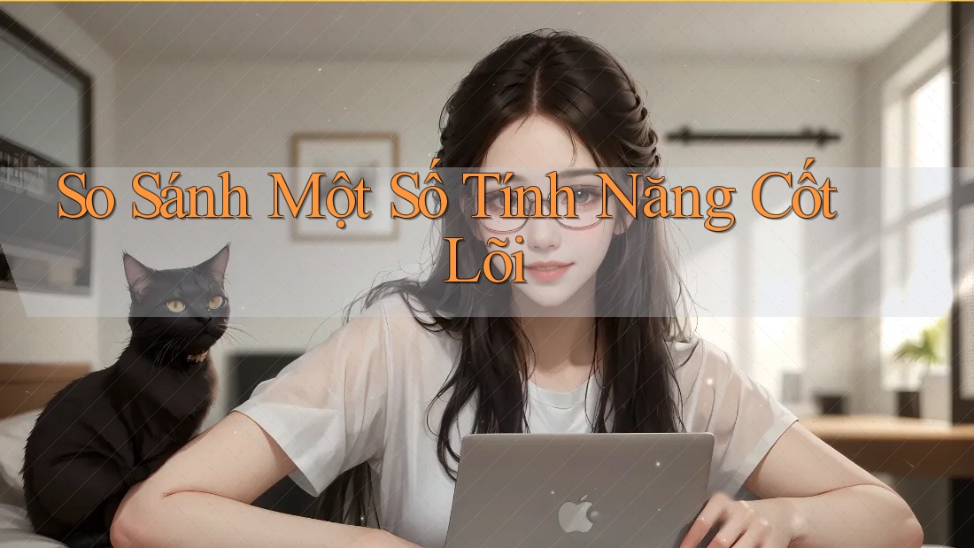 So Sánh Một Số Tính Năng Cốt Lõi So Sánh Một Số Tính Năng Cốt Lõi