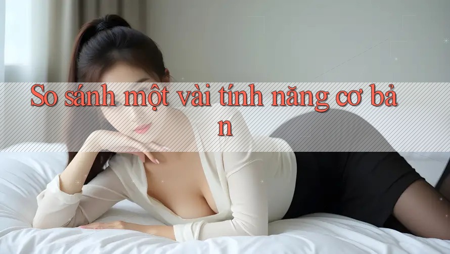 So Sánh Một Vài Tính Năng Cơ Bản So Sánh Một Vài Tính Năng Cơ Bản