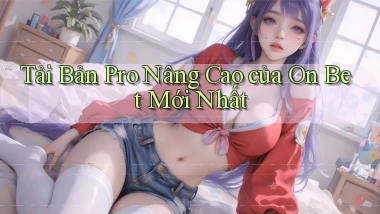tải bản pro nâng cao của on bet mới nhất