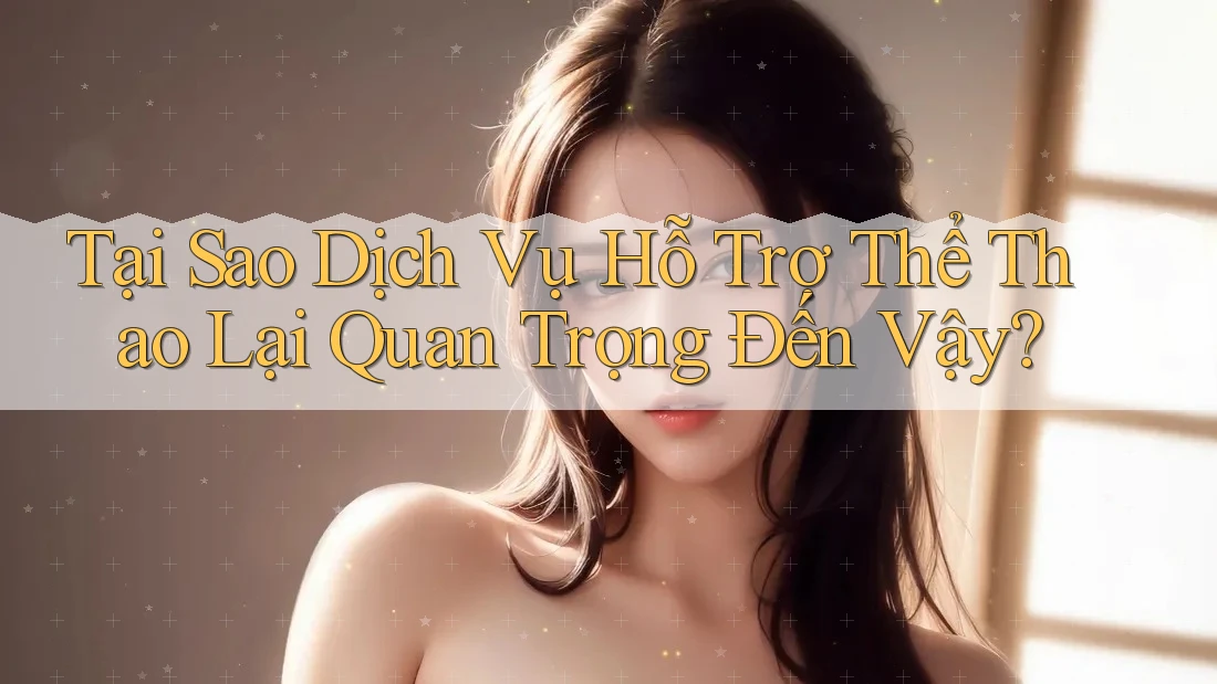 Tại Sao Dịch Vụ Hỗ Trợ Thể Thao Lại Quan Trọng Đến Vậy? Tại Sao Dịch Vụ Hỗ Trợ Thể Thao Lại Quan Trọng Đến Vậy?