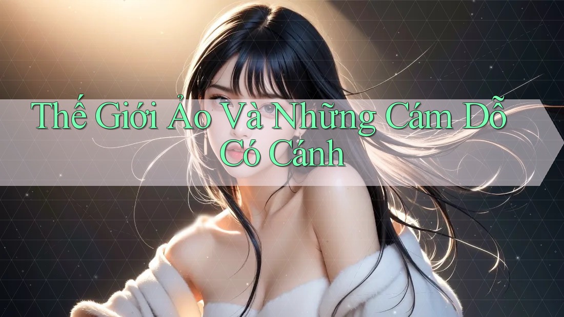 Thế Giới Ảo Và Những Cám Dỗ Có Cánh Thế Giới Ảo Và Những Cám Dỗ Có Cánh