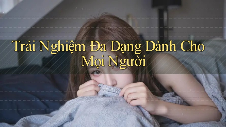 Trải Nghiệm Đa Dạng Dành Cho Mọi Người