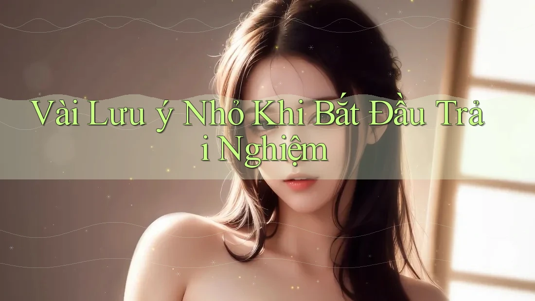 Vài Lưu ý Nhỏ Khi Bắt Đầu Trải Nghiệm Vài Lưu ý Nhỏ Khi Bắt Đầu Trải Nghiệm