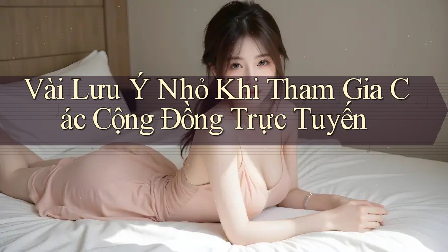 Vài Lưu Ý Nhỏ Khi Tham Gia Các Cộng Đồng Trực Tuyến