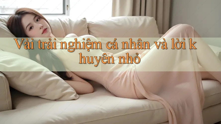 Vài trải nghiệm cá nhân và lời khuyên nhỏ Vài trải nghiệm cá nhân và lời khuyên nhỏ