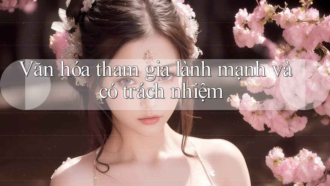 Văn hóa tham gia lành mạnh và có trách nhiệm Văn hóa tham gia lành mạnh và có trách nhiệm