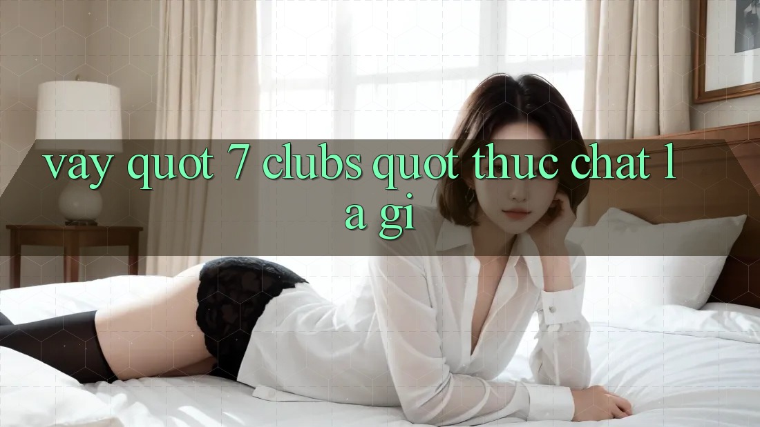 Vậy " 7 Clubs" Thực Chất Là Gì? Vậy " 7 Clubs" Thực Chất Là Gì?