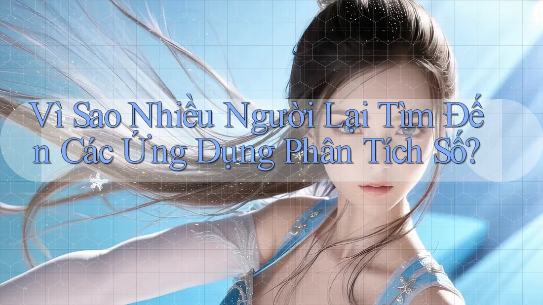 Vì Sao Nhiều Người Lại Tìm Đến Các Ứng Dụng Phân Tích Số? Vì Sao Nhiều Người Lại Tìm Đến Các Ứng Dụng Phân Tích Số?